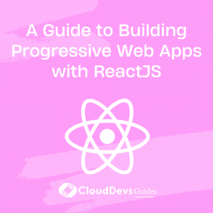 A Guide to Building Progressive Web Apps with ReactJS