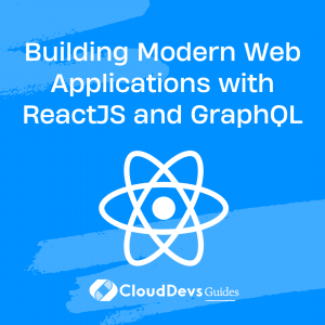 Building Modern Web Applications with ReactJS and GraphQL