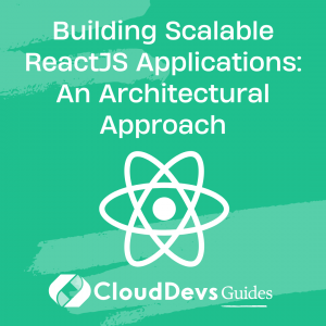 Building Scalable ReactJS Applications: An Architectural Approach