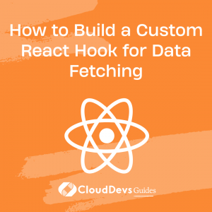 How to Build a Custom React Hook for Data Fetching