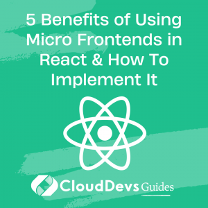 5 Benefits of Using Micro Frontends in React & How To Implement It
