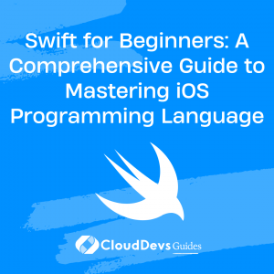 Swift for Beginners: A Comprehensive Guide to Mastering iOS Programming Language