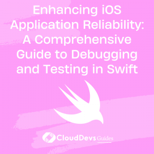 Enhancing iOS Application Reliability: A Comprehensive Guide to Debugging and Testing in Swift