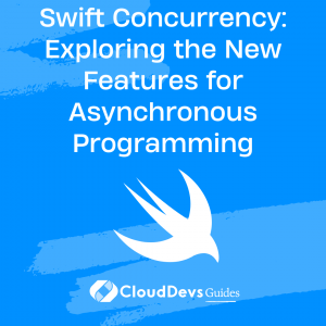 Swift Concurrency: Exploring the New Features for Asynchronous Programming