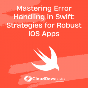 Mastering Error Handling in Swift: Strategies for Robust iOS Apps