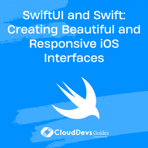 SwiftUI and Swift: Creating Beautiful and Responsive iOS Interfaces