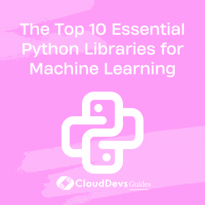 The Top 10 Essential Python Libraries for Machine Learning