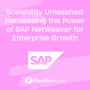 Scalability Unleashed: Harnessing the Power of SAP NetWeaver for Enterprise Growth