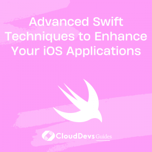 Advanced Swift Techniques to Enhance Your iOS Applications