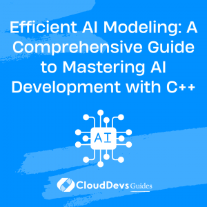 Efficient AI Modeling: A Comprehensive Guide to Mastering AI Development with C++