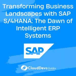 Transforming Business Landscapes with SAP S/4HANA: The Dawn of Intelligent ERP Systems