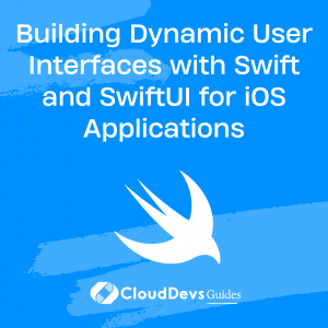 Building Dynamic User Interfaces with Swift and SwiftUI for iOS Applications