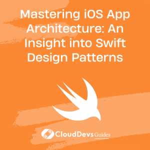 Mastering iOS App Architecture: An Insight into Swift Design Patterns