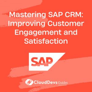 Mastering SAP CRM: Improving Customer Engagement and Satisfaction