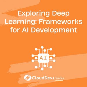 Exploring Deep Learning: Frameworks for AI Development