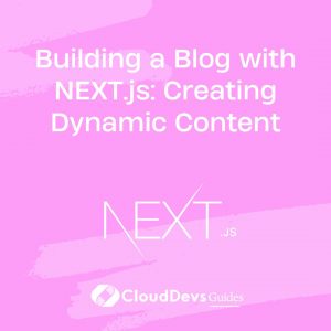 Building a Blog with NEXT.js: Creating Dynamic Content