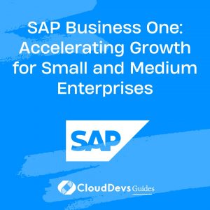 SAP Business One: Accelerating Growth for Small and Medium Enterprises