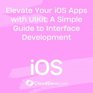 Elevate Your iOS Apps with UIKit: A Simple Guide to Interface Development