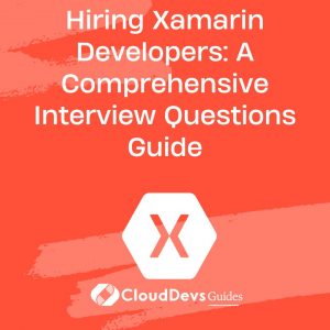 Hiring Xamarin Developers: A Comprehensive Interview Questions Guide