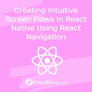 Creating Intuitive Screen Flows in React Native Using React Navigation