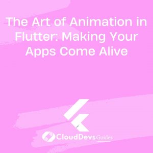 The Art of Animation in Flutter: Making Your Apps Come Alive