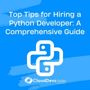 Top Tips for Hiring a Python Developer: A Comprehensive Guide