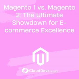 Magento 1 vs Magento 2: The Ultimate Showdown for E-commerce Excellence