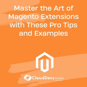 Master the Art of Magento Extensions with These Pro Tips and Examples