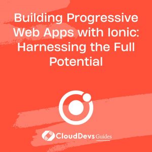 Building Progressive Web Apps with Ionic: Harnessing the Full Potential