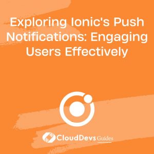 Exploring Ionic’s Push Notifications: Engaging Users Effectively