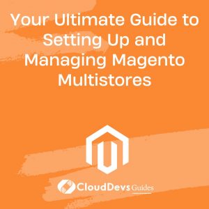 Your Ultimate Guide to Setting Up and Managing Magento Multistores