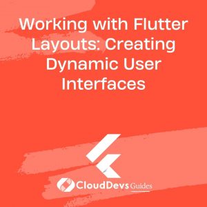 Working with Flutter Layouts: Creating Dynamic User Interfaces