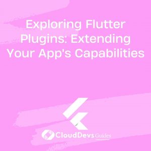 Exploring Flutter Plugins: Extending Your App’s Capabilities