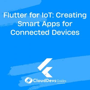 Flutter for IoT: Creating Smart Apps for Connected Devices