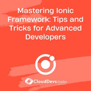 Mastering Ionic Framework: Tips and Tricks for Advanced Developers