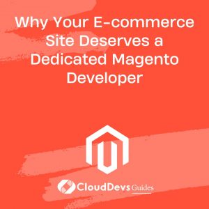 Why Your E-commerce Site Deserves a Dedicated Magento Developer