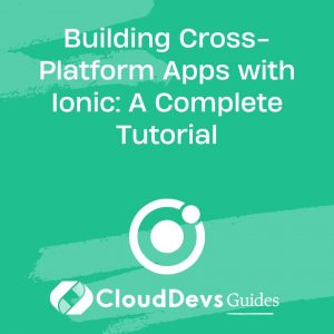 Building Cross-Platform Apps with Ionic: A Complete Tutorial