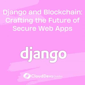 Django and Blockchain: Crafting the Future of Secure Web Apps