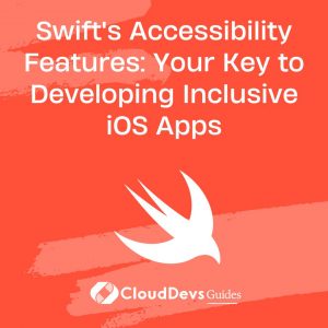 Swift’s Accessibility Features: Your Key to Developing Inclusive iOS Apps