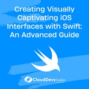 Creating Visually Captivating iOS Interfaces with Swift: An Advanced Guide