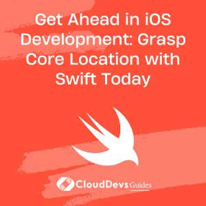 Get Ahead in iOS Development: Grasp Core Location with Swift Today