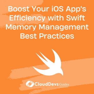 Boost Your iOS App’s Efficiency with Swift Memory Management Best Practices