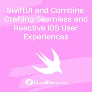 SwiftUI and Combine: Crafting Seamless and Reactive iOS User Experiences