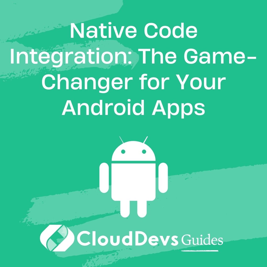 Native Code Integration: The Game-Changer for Your Android Apps