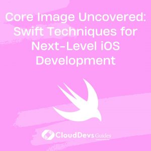 Core Image Uncovered: Swift Techniques for Next-Level iOS Development