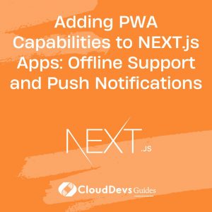 Adding PWA Capabilities to NEXT.js Apps: Offline Support and Push Notifications