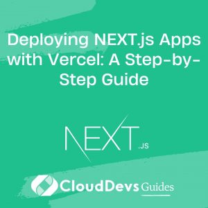 Deploying NEXT.js Apps with Vercel: A Step-by-Step Guide