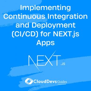 Implementing Continuous Integration and Deployment (CI/CD) for NEXT.js Apps