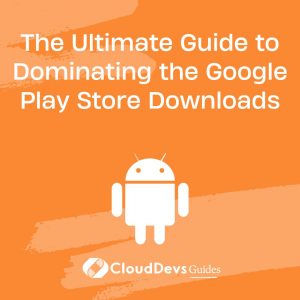 The Ultimate Guide to Dominating the Google Play Store Downloads