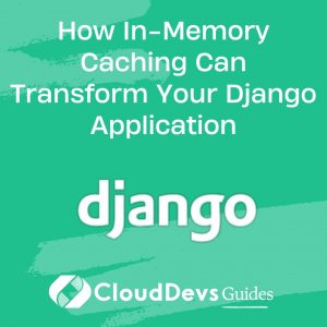 How In-Memory Caching Can Transform Your Django Application